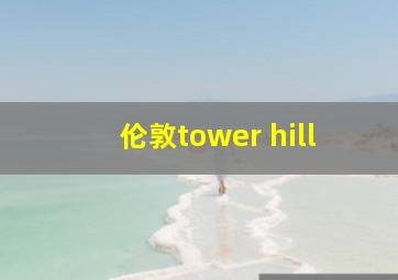 伦敦tower hill